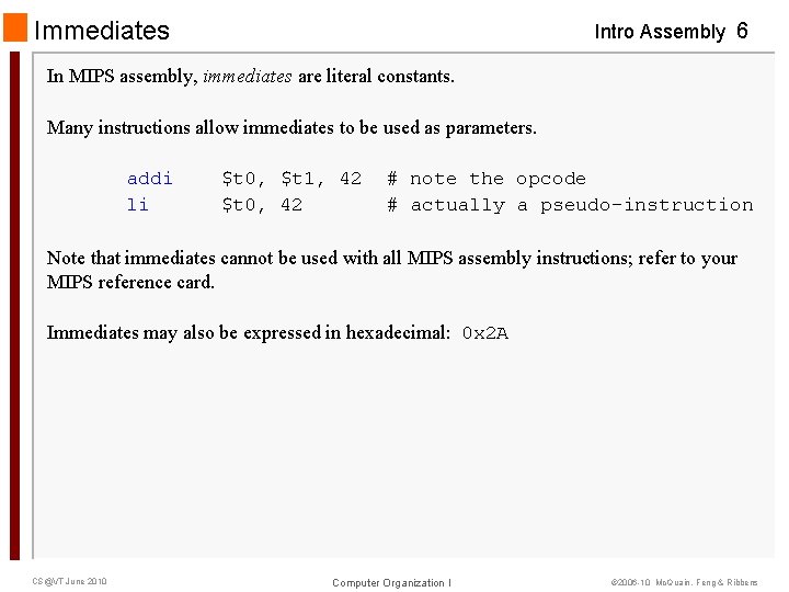 Immediates Intro Assembly 6 In MIPS assembly, immediates are literal constants. Many instructions allow