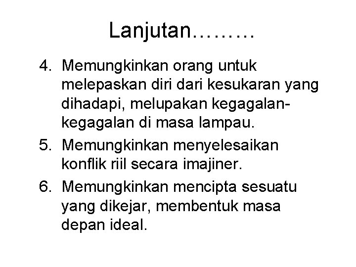 Lanjutan……… 4. Memungkinkan orang untuk melepaskan diri dari kesukaran yang dihadapi, melupakan kegagalan di