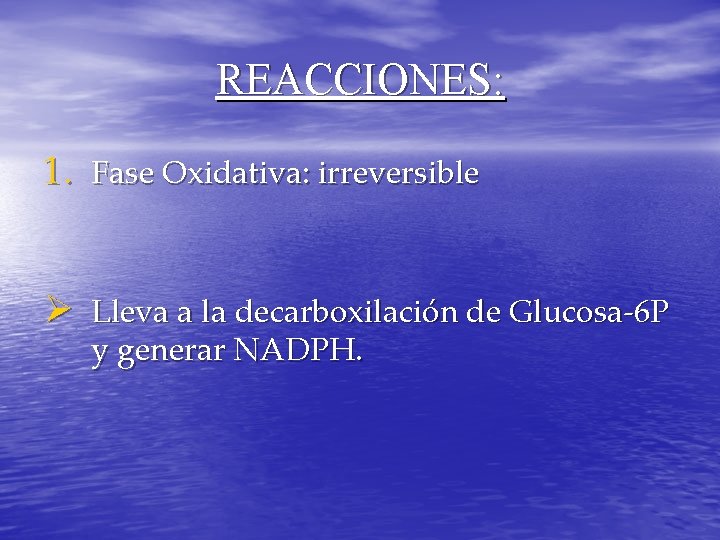 REACCIONES: 1. Fase Oxidativa: irreversible Ø Lleva a la decarboxilación de Glucosa-6 P y