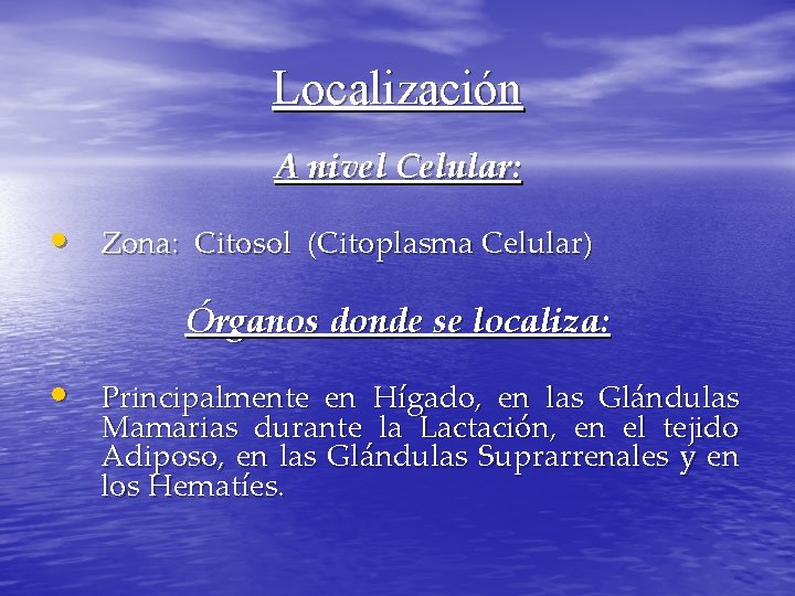 Localización A nivel Celular: • Zona: Citosol (Citoplasma Celular) Órganos donde se localiza: •
