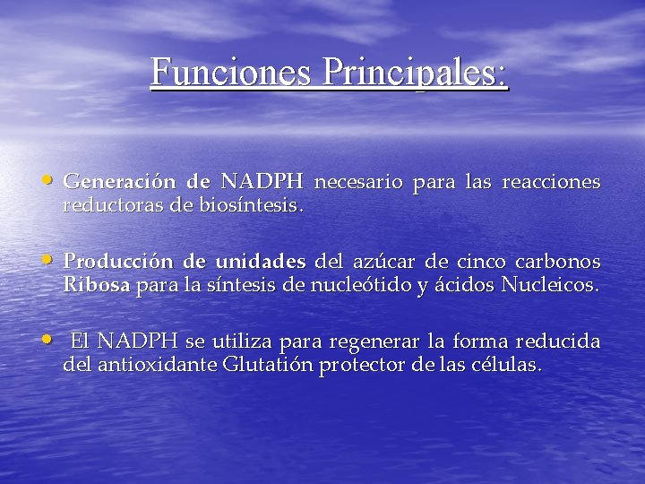 Funciones Principales: • Generación de NADPH necesario para las reacciones reductoras de biosíntesis. •