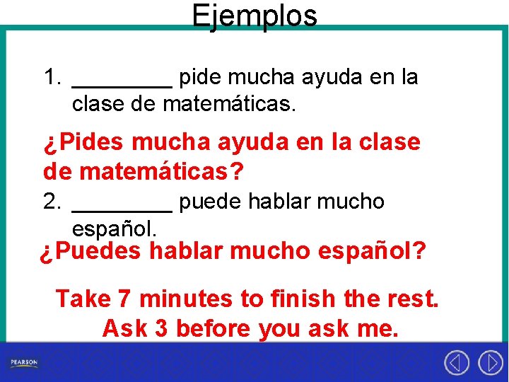 Ejemplos 1. ____ pide mucha ayuda en la clase de matemáticas. ¿Pides mucha ayuda