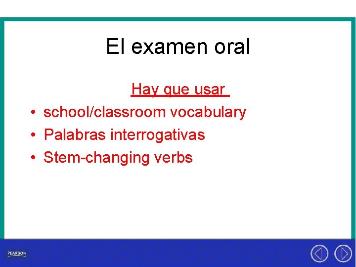 El examen oral Hay que usar • school/classroom vocabulary • Palabras interrogativas • Stem-changing
