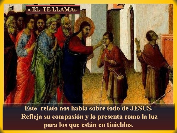  « ÉL TE LLAMA» Este relato nos habla sobre todo de JESÚS. Refleja