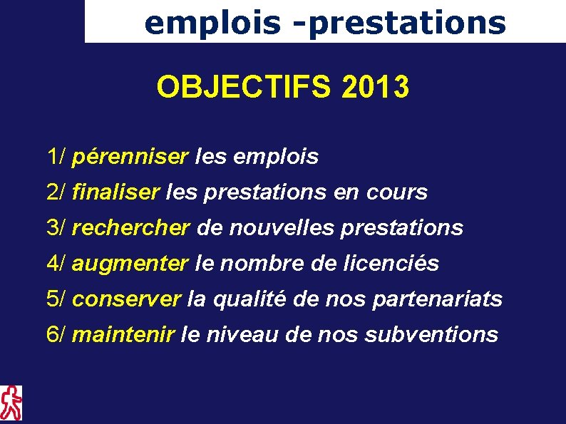 emplois -prestations OBJECTIFS 2013 1/ pérenniser les emplois 2/ finaliser les prestations en cours