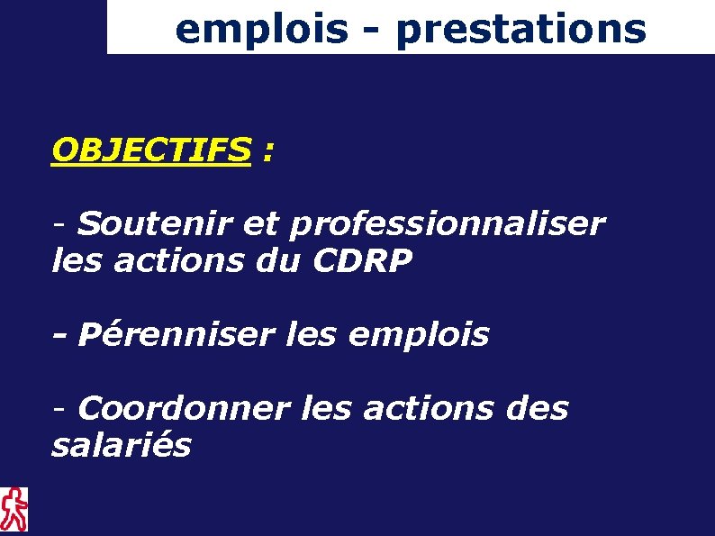 emplois - prestations OBJECTIFS : - Soutenir et professionnaliser les actions du CDRP -