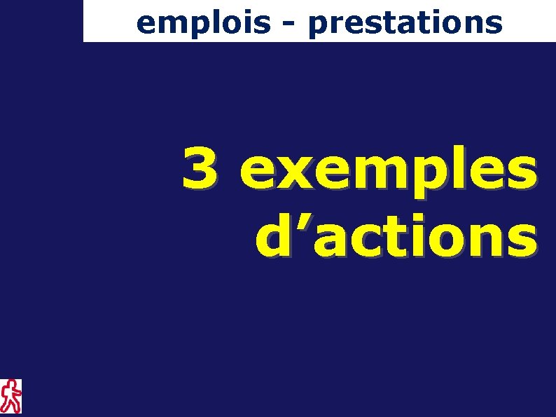emplois - prestations 3 exemples d’actions 