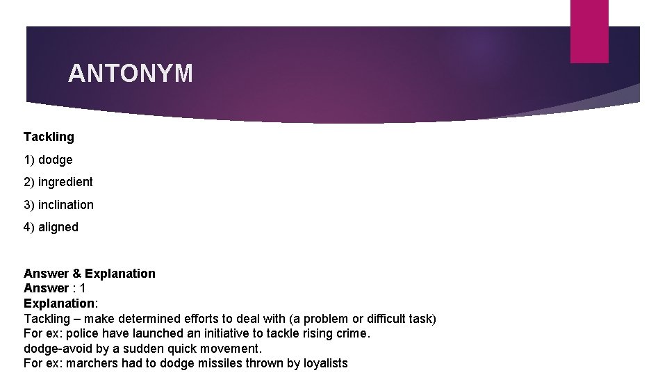 ANTONYM Tackling 1) dodge 2) ingredient 3) inclination 4) aligned Answer & Explanation Answer