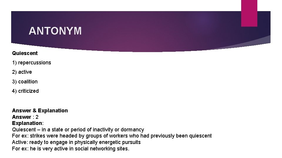 ANTONYM Quiescent 1) repercussions 2) active 3) coalition 4) criticized Answer & Explanation Answer