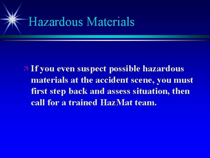 Hazardous Materials ä If you even suspect possible hazardous materials at the accident scene,