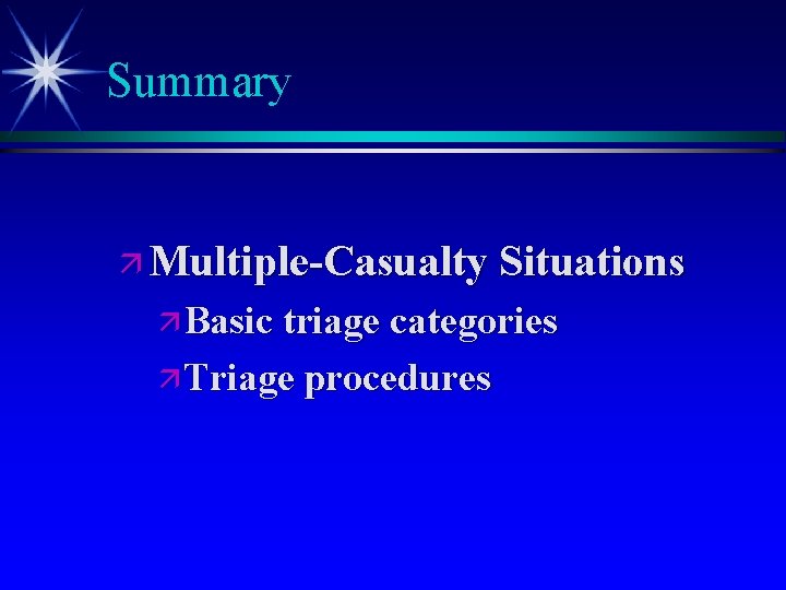 Summary ä Multiple-Casualty Situations ä Basic triage categories ä Triage procedures 