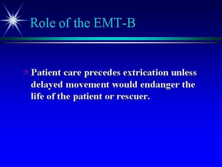 Role of the EMT-B ä Patient care precedes extrication unless delayed movement would endanger