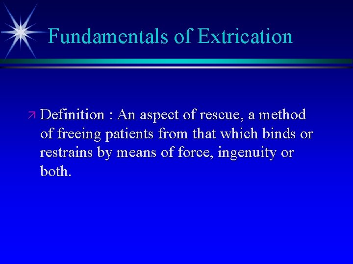 Fundamentals of Extrication ä Definition : An aspect of rescue, a method of freeing