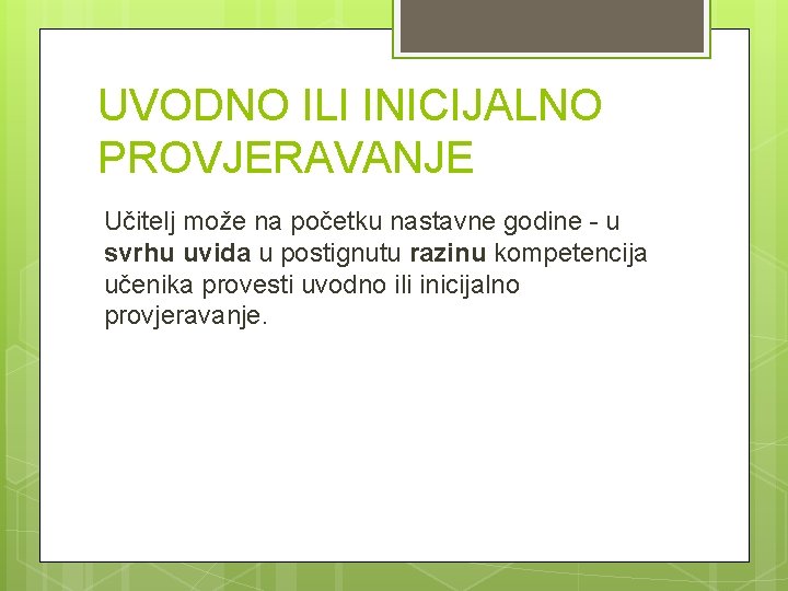 UVODNO ILI INICIJALNO PROVJERAVANJE Učitelj može na početku nastavne godine - u svrhu uvida