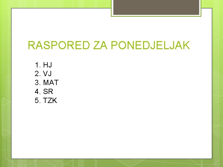 RASPORED ZA PONEDJELJAK 1. HJ 2. VJ 3. MAT 4. SR 5. TZK 