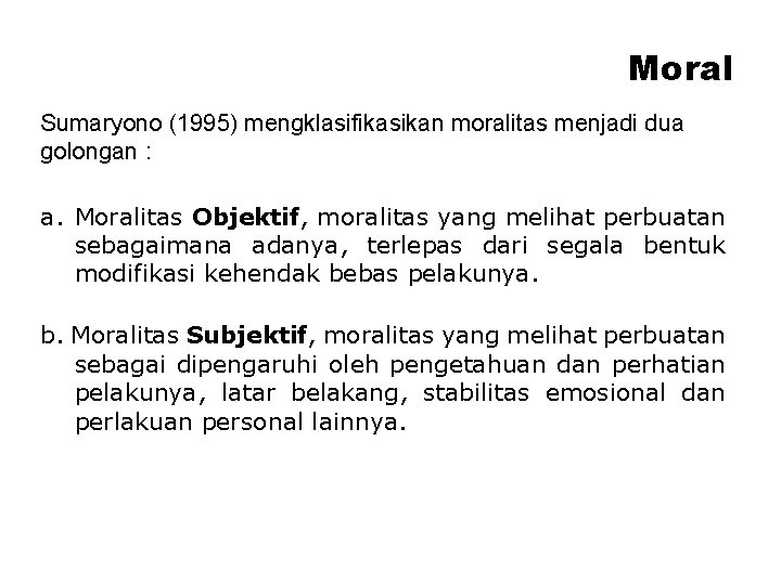 Moral Sumaryono (1995) mengklasifikasikan moralitas menjadi dua golongan : a. Moralitas Objektif, moralitas yang