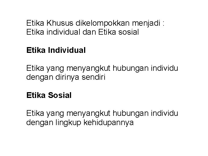 Etika Khusus dikelompokkan menjadi : Etika individual dan Etika sosial Etika Individual Etika yang