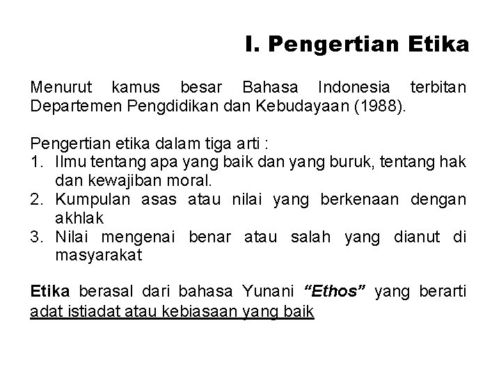 I. Pengertian Etika Menurut kamus besar Bahasa Indonesia terbitan Departemen Pengdidikan dan Kebudayaan (1988).