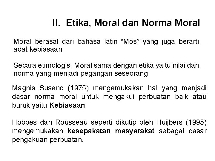 II. Etika, Moral dan Norma Moral berasal dari bahasa latin “Mos” yang juga berarti