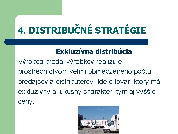 4. DISTRIBUČNÉ STRATÉGIE Exkluzívna distribúcia Výrobca predaj výrobkov realizuje prostredníctvom veľmi obmedzeného počtu predajcov