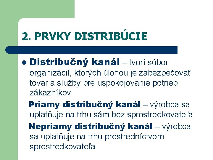 2. PRVKY DISTRIBÚCIE l Distribučný kanál – tvorí súbor organizácií, ktorých úlohou je zabezpečovať