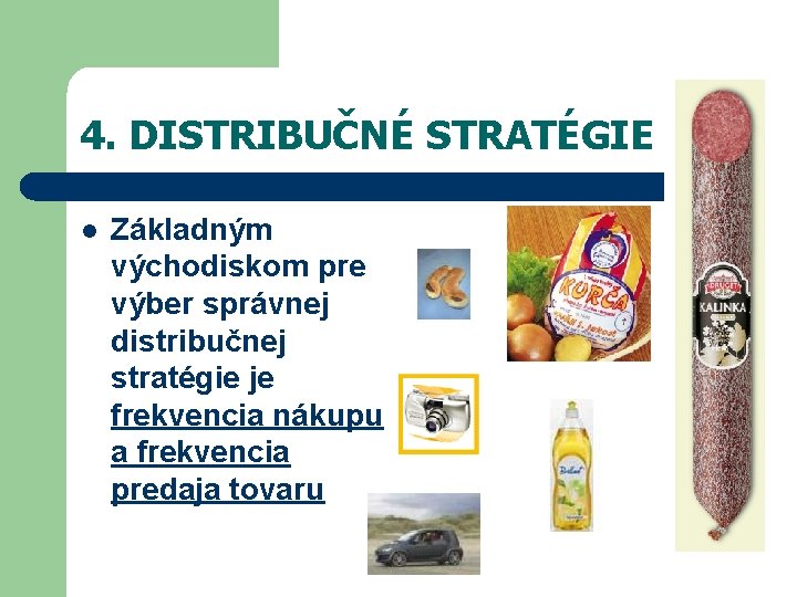4. DISTRIBUČNÉ STRATÉGIE l Základným východiskom pre výber správnej distribučnej stratégie je frekvencia nákupu