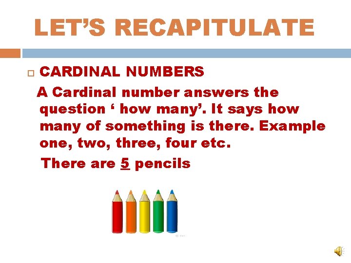 LET’S RECAPITULATE CARDINAL NUMBERS A Cardinal number answers the question ‘ how many’. It