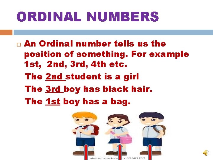 ORDINAL NUMBERS An Ordinal number tells us the position of something. For example 1