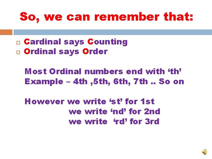 So, we can remember that: Cardinal says Counting Ordinal says Order Most Ordinal numbers