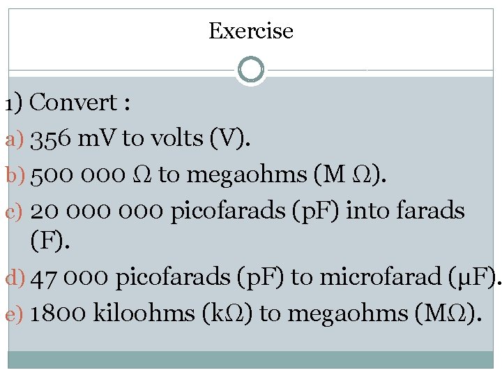 Exercise 1) Convert : a) 356 m. V to volts (V). b) 500 000