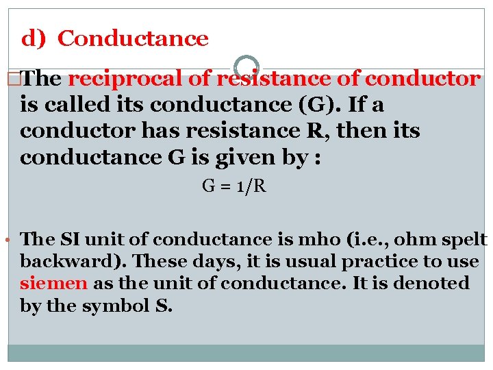 d) Conductance �The reciprocal of resistance of conductor is called its conductance (G). If