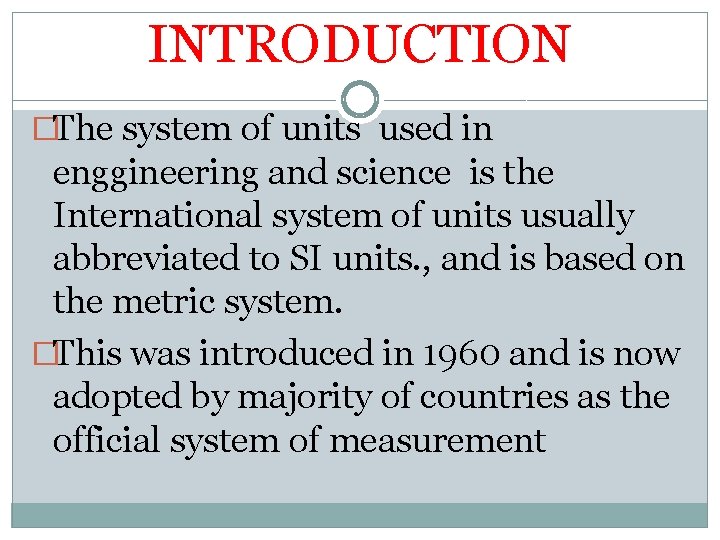INTRODUCTION �The system of units used in enggineering and science is the International system