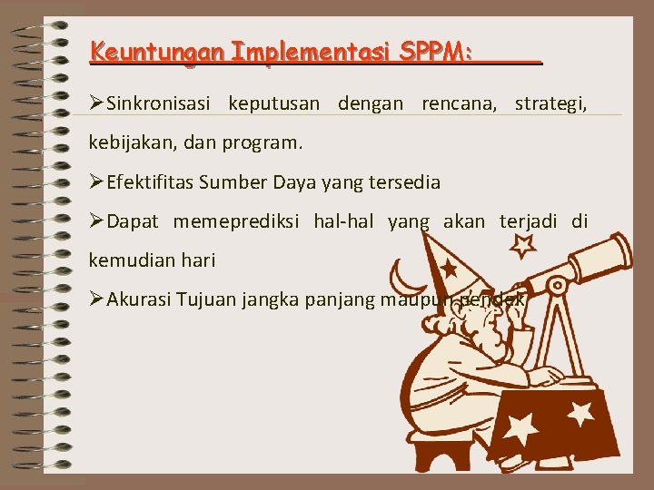Keuntungan Implementasi SPPM: ØSinkronisasi keputusan dengan rencana, strategi, kebijakan, dan program. ØEfektifitas Sumber Daya