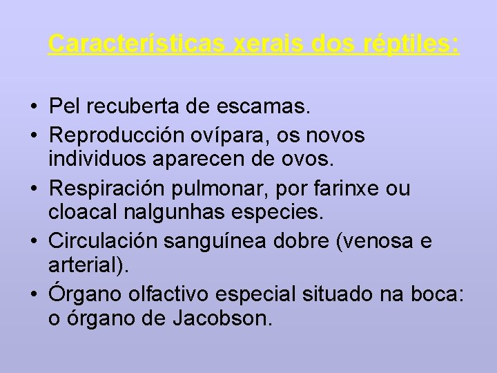 Características xerais dos réptiles: • Pel recuberta de escamas. • Reproducción ovípara, os novos