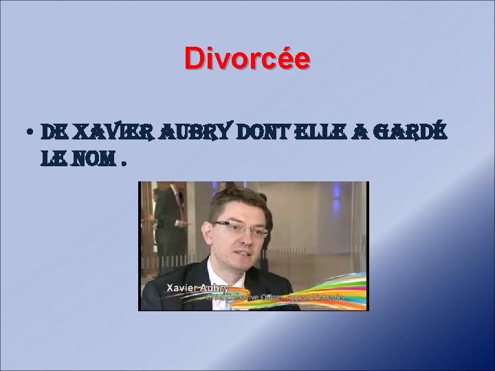 Divorcée • de Xavier aubry dont elle a gardé le nom. 