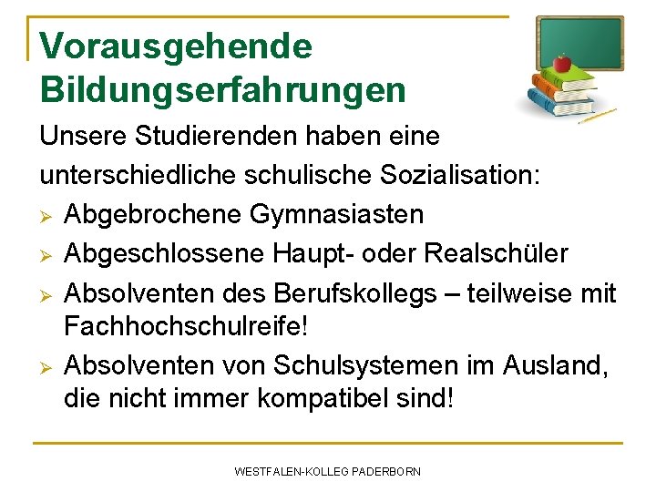 Vorausgehende Bildungserfahrungen Unsere Studierenden haben eine unterschiedliche schulische Sozialisation: Ø Abgebrochene Gymnasiasten Ø Abgeschlossene