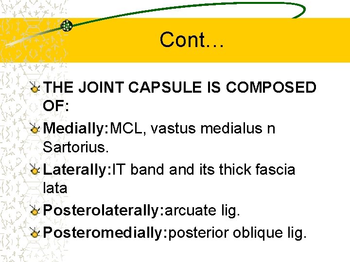 Cont… THE JOINT CAPSULE IS COMPOSED OF: Medially: MCL, vastus medialus n Sartorius. Laterally:
