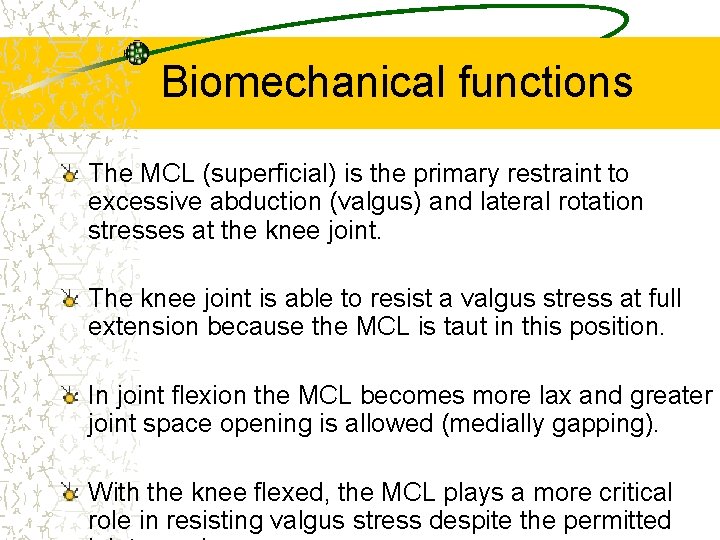 Biomechanical functions The MCL (superficial) is the primary restraint to excessive abduction (valgus) and