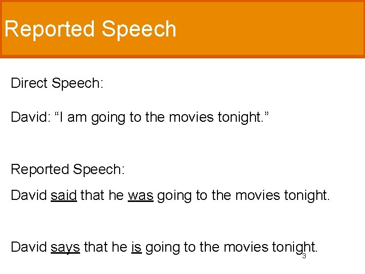 Reported Speech Direct Speech: David: “I am going to the movies tonight. ” Reported