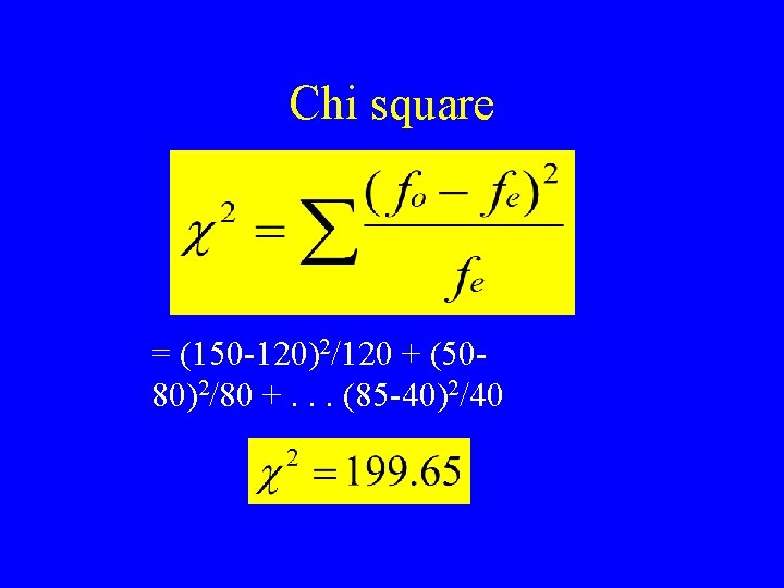Chi square = (150 -120)2/120 + (5080)2/80 +. . . (85 -40)2/40 