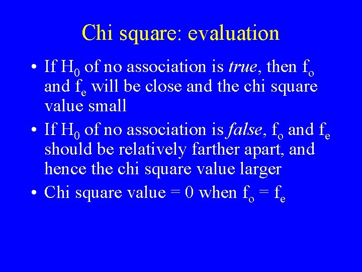 Chi square: evaluation • If H 0 of no association is true, then fo