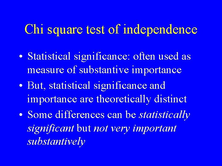 Chi square test of independence • Statistical significance: often used as measure of substantive