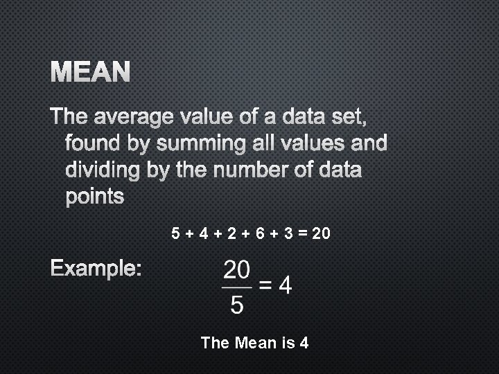 MEAN THE AVERAGE VALUE OF A DATA SET, FOUND BY SUMMING ALL VALUES AND