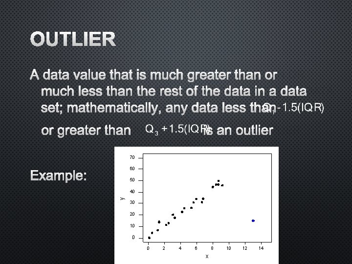 OUTLIER A DATA VALUE THAT IS MUCH GREATER THAN OR MUCH LESS THAN THE