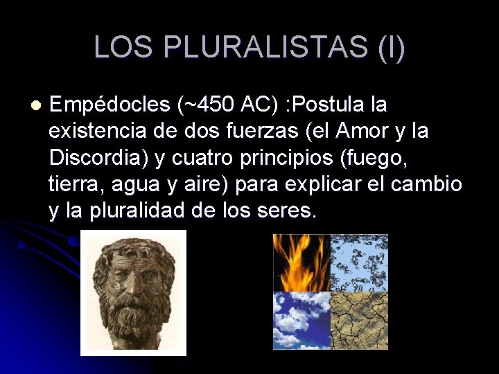 LOS PLURALISTAS (I) l Empédocles (~450 AC) : Postula la existencia de dos fuerzas