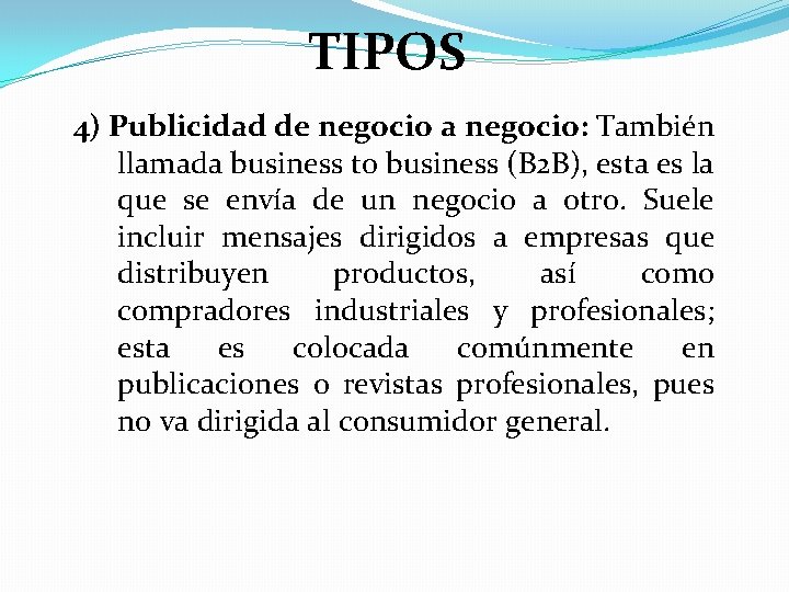 TIPOS 4) Publicidad de negocio a negocio: También llamada business to business (B 2