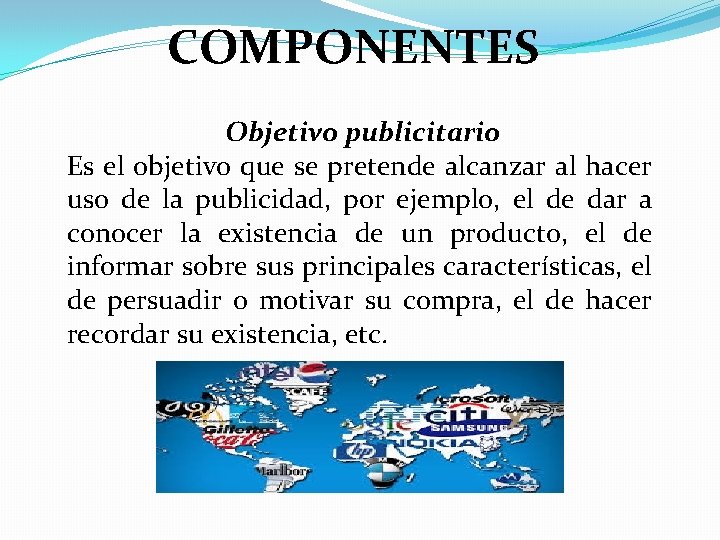 COMPONENTES Objetivo publicitario Es el objetivo que se pretende alcanzar al hacer uso de