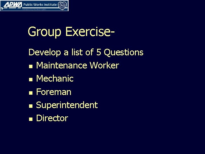 Group Exercise. Develop a list of 5 Questions n Maintenance Worker n Mechanic n