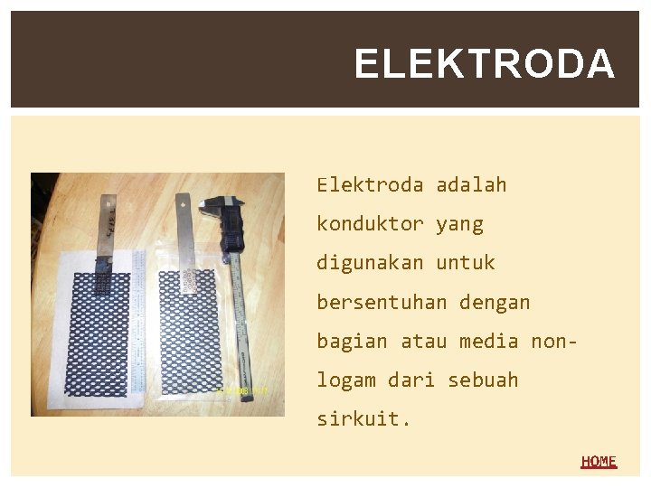 ELEKTRODA Elektroda adalah konduktor yang digunakan untuk bersentuhan dengan bagian atau media nonlogam dari