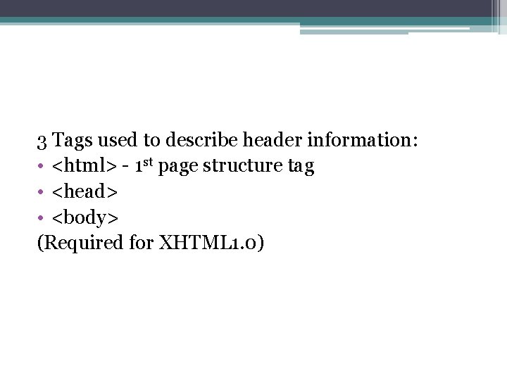 3 Tags used to describe header information: • <html> - 1 st page structure